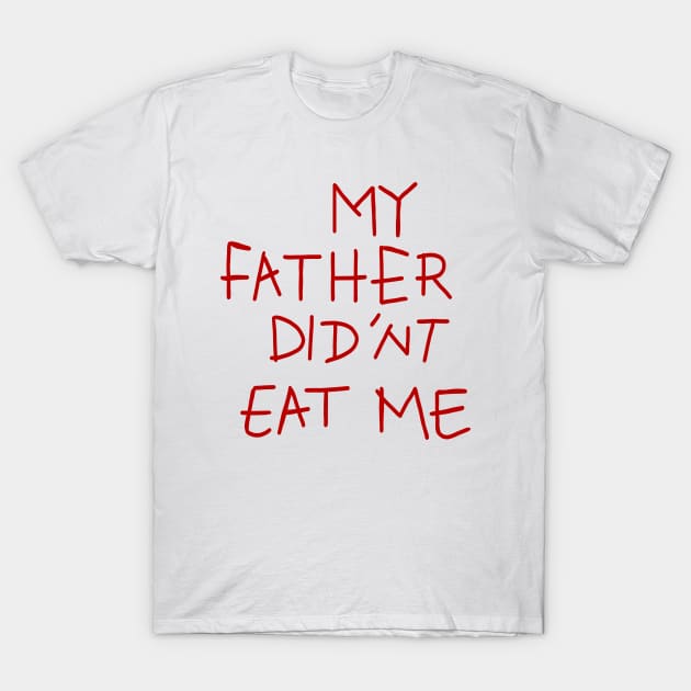 my father didnt eat me T-Shirt by RetroFreak